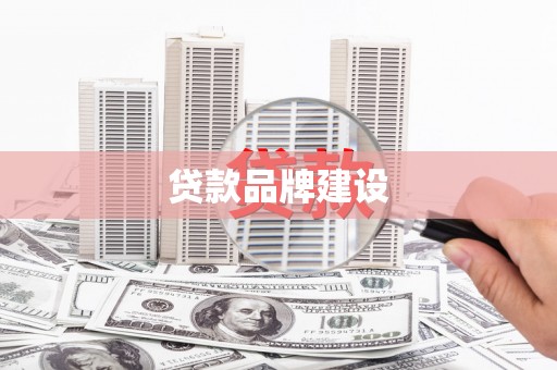 尤溪贷款品牌建设