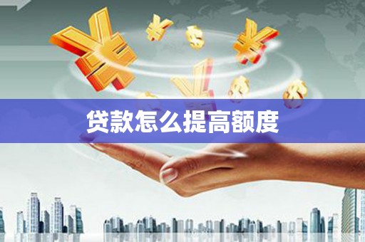 尤溪贷款怎么提高额度