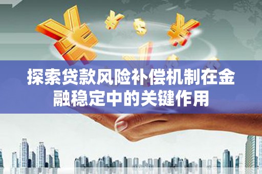 尤溪探索贷款风险补偿机制在金融稳定中的关键作用