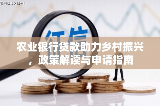 尤溪农业银行贷款助力乡村振兴，政策解读与申请指南