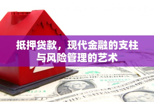 尤溪抵押贷款，现代金融的支柱与风险管理的艺术