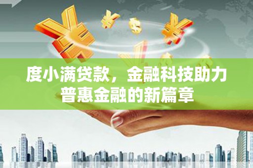 尤溪度小满贷款，金融科技助力普惠金融的新篇章