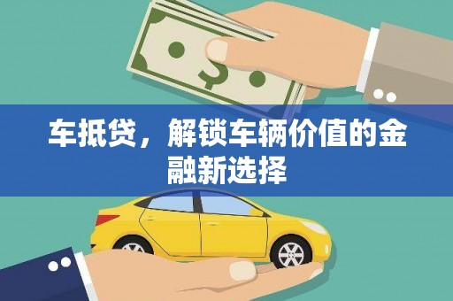尤溪车抵贷，解锁车辆价值的金融新选择