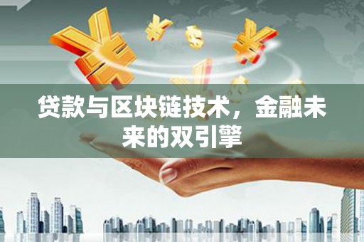 尤溪贷款与区块链技术，金融未来的双引擎